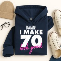 Damn! I Make 70 Look Good Birthday Hoodie