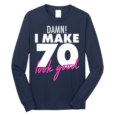 Damn! I Make 70 Look Good Birthday Long Sleeve Shirt