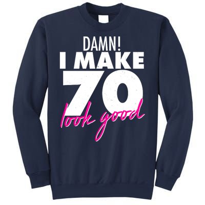 Damn! I Make 70 Look Good Birthday Sweatshirt