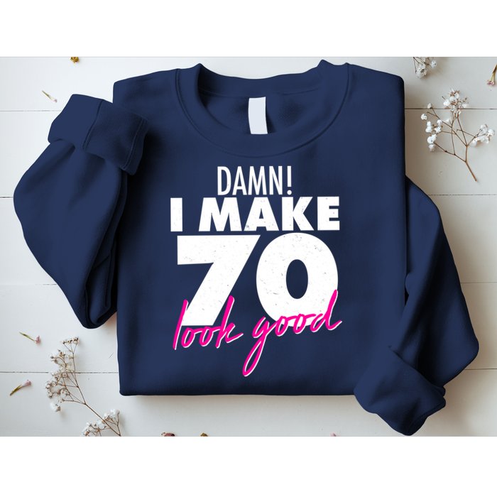 Damn! I Make 70 Look Good Birthday Sweatshirt