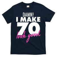 Damn! I Make 70 Look Good Birthday T-Shirt