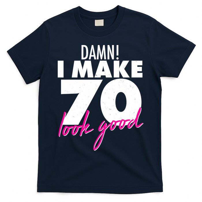 Damn! I Make 70 Look Good Birthday T-Shirt