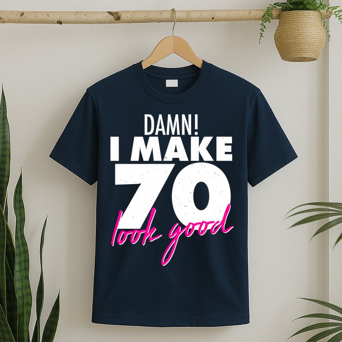 Damn! I Make 70 Look Good Birthday T-Shirt