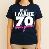 Damn! I Make 70 Look Good Birthday T-Shirt