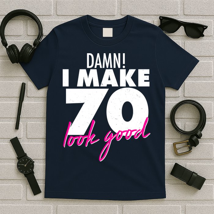 Damn! I Make 70 Look Good Birthday T-Shirt