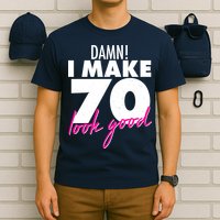Damn! I Make 70 Look Good Birthday T-Shirt