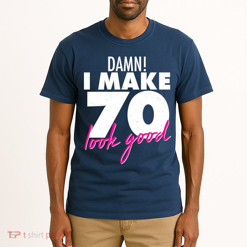 Damn! I Make 70 Look Good Birthday Tall T-Shirt