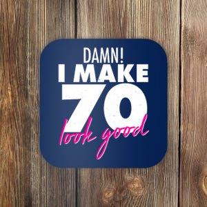 Damn! I Make 70 Look Good Birthday Coaster