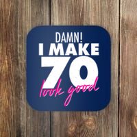 Damn! I Make 70 Look Good Birthday Coaster