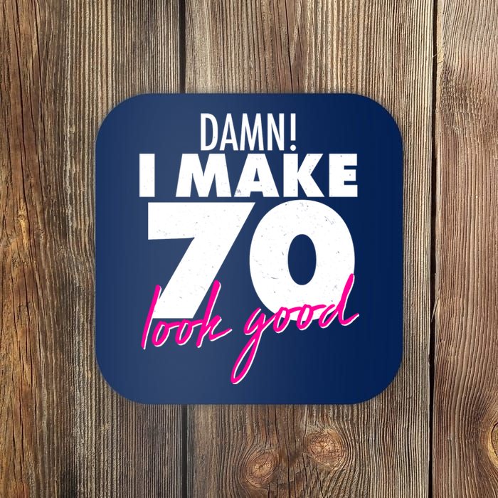 Damn! I Make 70 Look Good Birthday Coaster