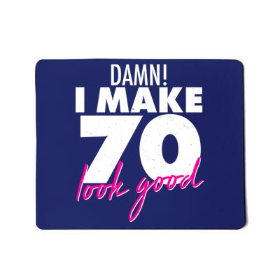 Damn! I Make 70 Look Good Birthday Mousepad