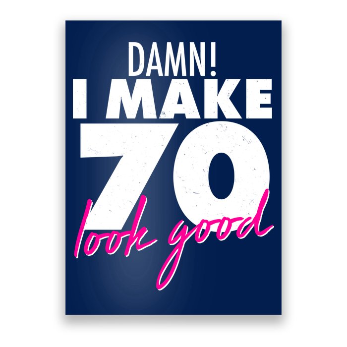 Damn! I Make 70 Look Good Birthday Poster