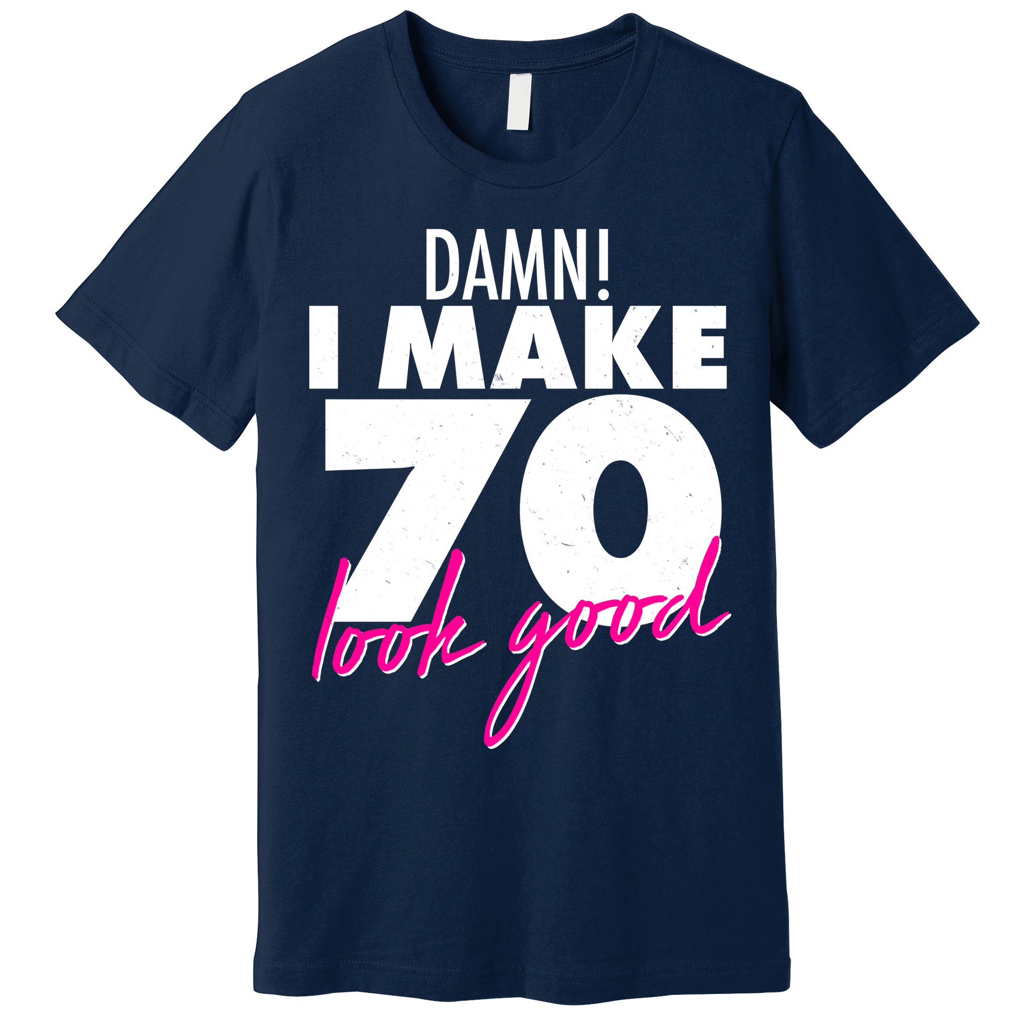 Damn! I Make 70 Look Good Birthday Premium T-Shirt
