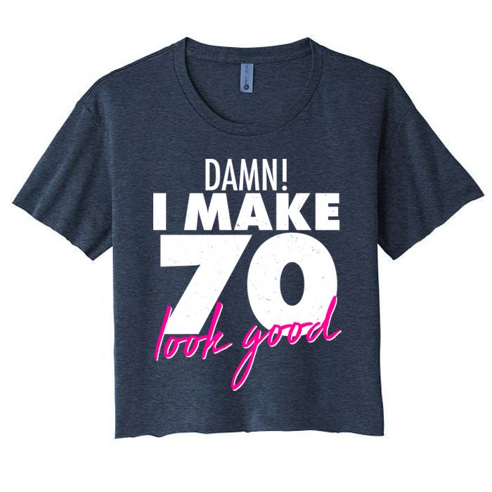 Damn! I Make 70 Look Good Birthday Crop Top