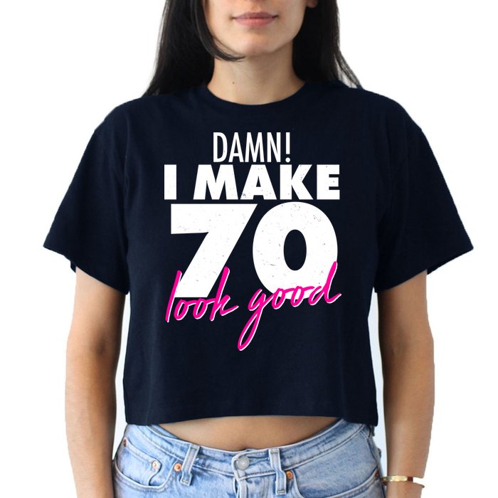 Damn! I Make 70 Look Good Birthday Crop Top