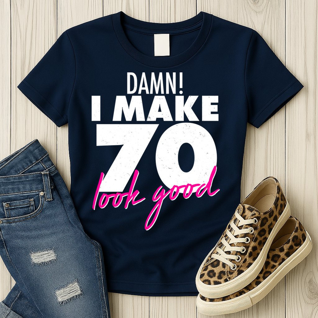 Damn! I Make 70 Look Good Birthday Womens T-Shirt