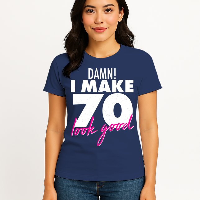 Damn! I Make 70 Look Good Birthday Womens T-Shirt