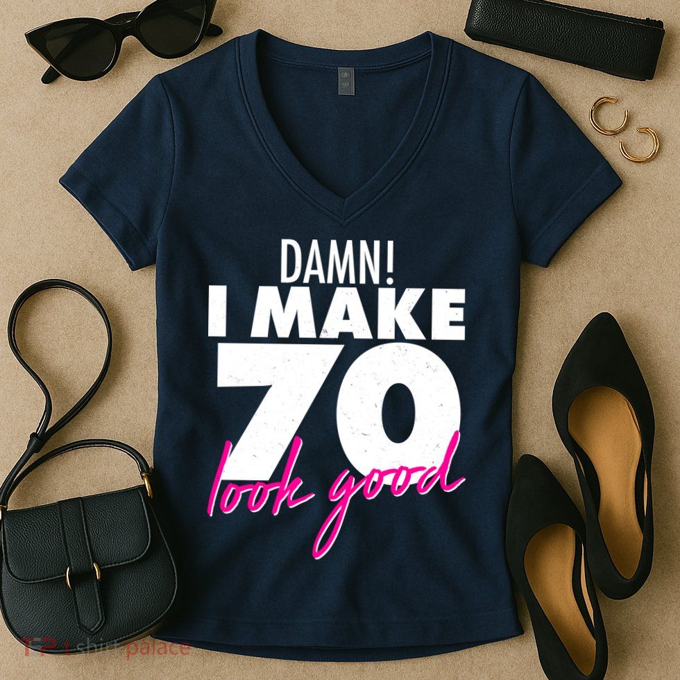 Damn! I Make 70 Look Good Birthday Women's V-Neck T-Shirt