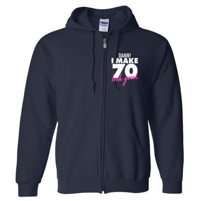 Damn! I Make 70 Look Good Birthday Full Zip Hoodie