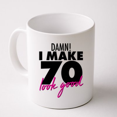 Damn! I Make 70 Look Good Birthday Coffee Mug