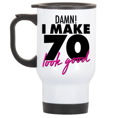 Damn! I Make 70 Look Good Birthday Stainless Steel Travel Mug