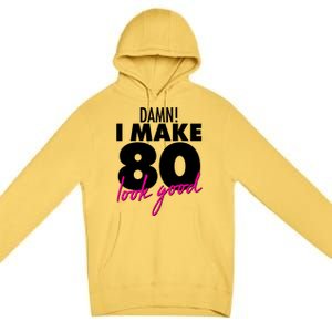 Damn! I Make 80 Look Good Birthday Premium Pullover Hoodie