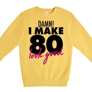 Damn! I Make 80 Look Good Birthday Premium Crewneck Sweatshirt