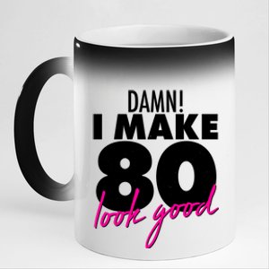 Damn! I Make 80 Look Good Birthday 11oz Black Color Changing Mug