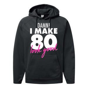 Damn! I Make 80 Look Good Birthday Performance Fleece Hoodie