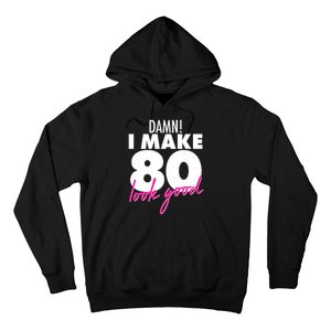 Damn! I Make 80 Look Good Birthday Hoodie