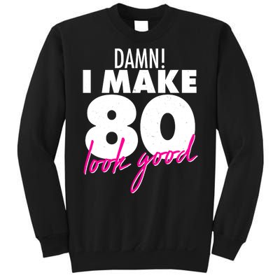 Damn! I Make 80 Look Good Birthday Sweatshirt