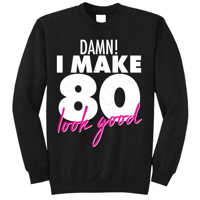 Damn! I Make 80 Look Good Birthday Sweatshirt