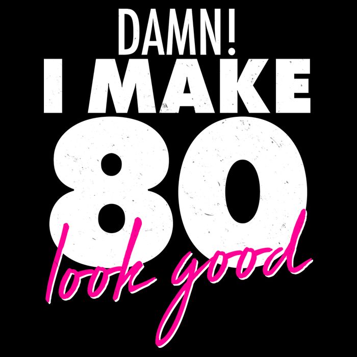 Damn! I Make 80 Look Good Birthday Sweatshirt