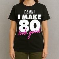 Damn! I Make 80 Look Good Birthday T-Shirt