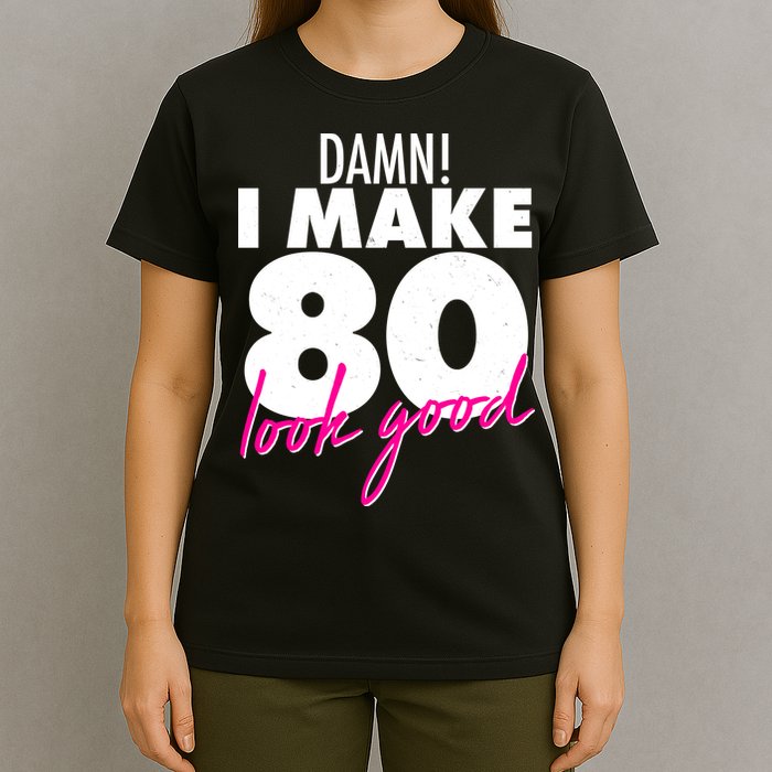 Damn! I Make 80 Look Good Birthday T-Shirt