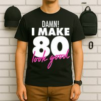 Damn! I Make 80 Look Good Birthday T-Shirt