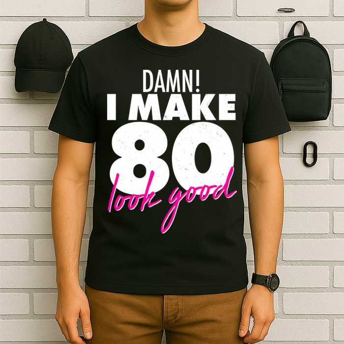 Damn! I Make 80 Look Good Birthday T-Shirt