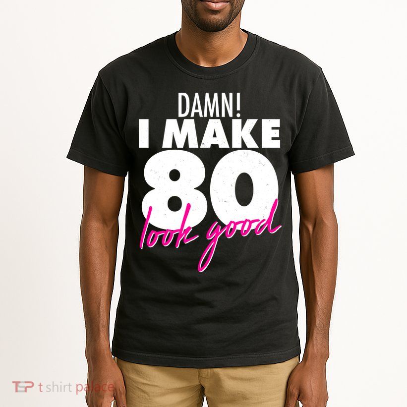Damn! I Make 80 Look Good Birthday Tall T-Shirt