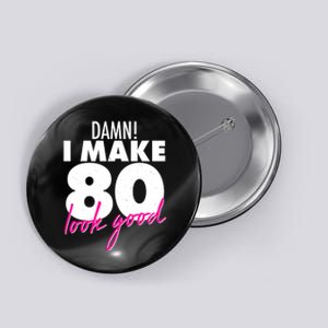 Damn! I Make 80 Look Good Birthday Button