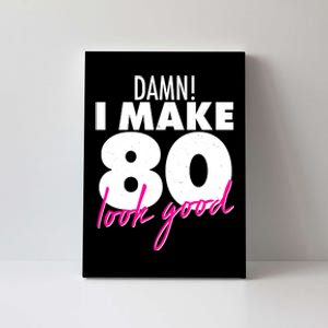 Damn! I Make 80 Look Good Birthday Canvas