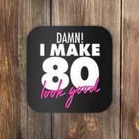 Damn! I Make 80 Look Good Birthday Coaster