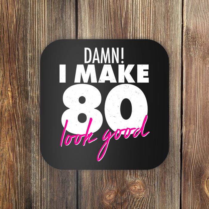 Damn! I Make 80 Look Good Birthday Coaster