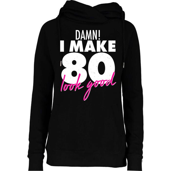 Damn! I Make 80 Look Good Birthday Womens Funnel Neck Pullover Hood