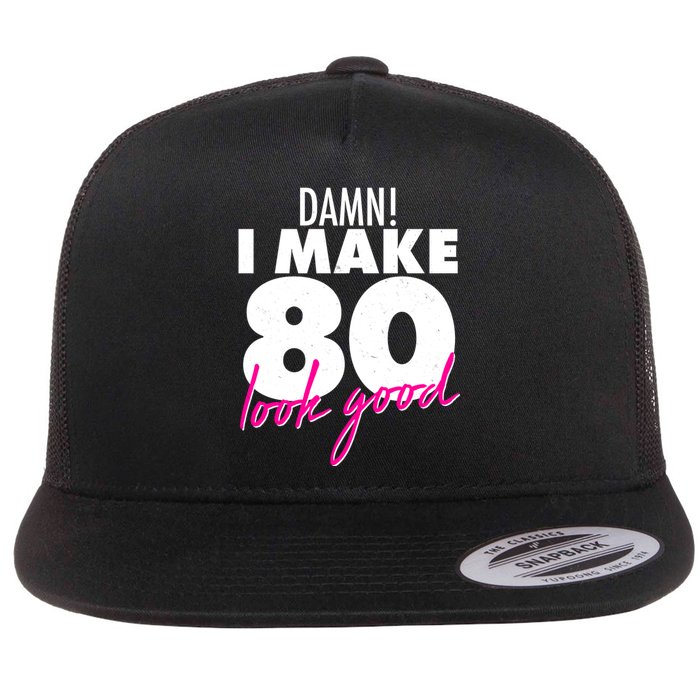 Damn! I Make 80 Look Good Birthday Flat Bill Trucker Hat