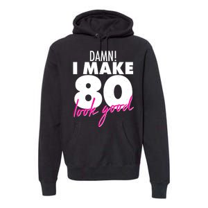 Damn! I Make 80 Look Good Birthday Premium Hoodie