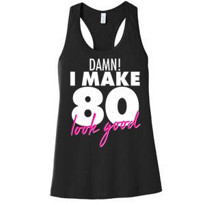 Damn! I Make 80 Look Good Birthday Women's Racerback Tank