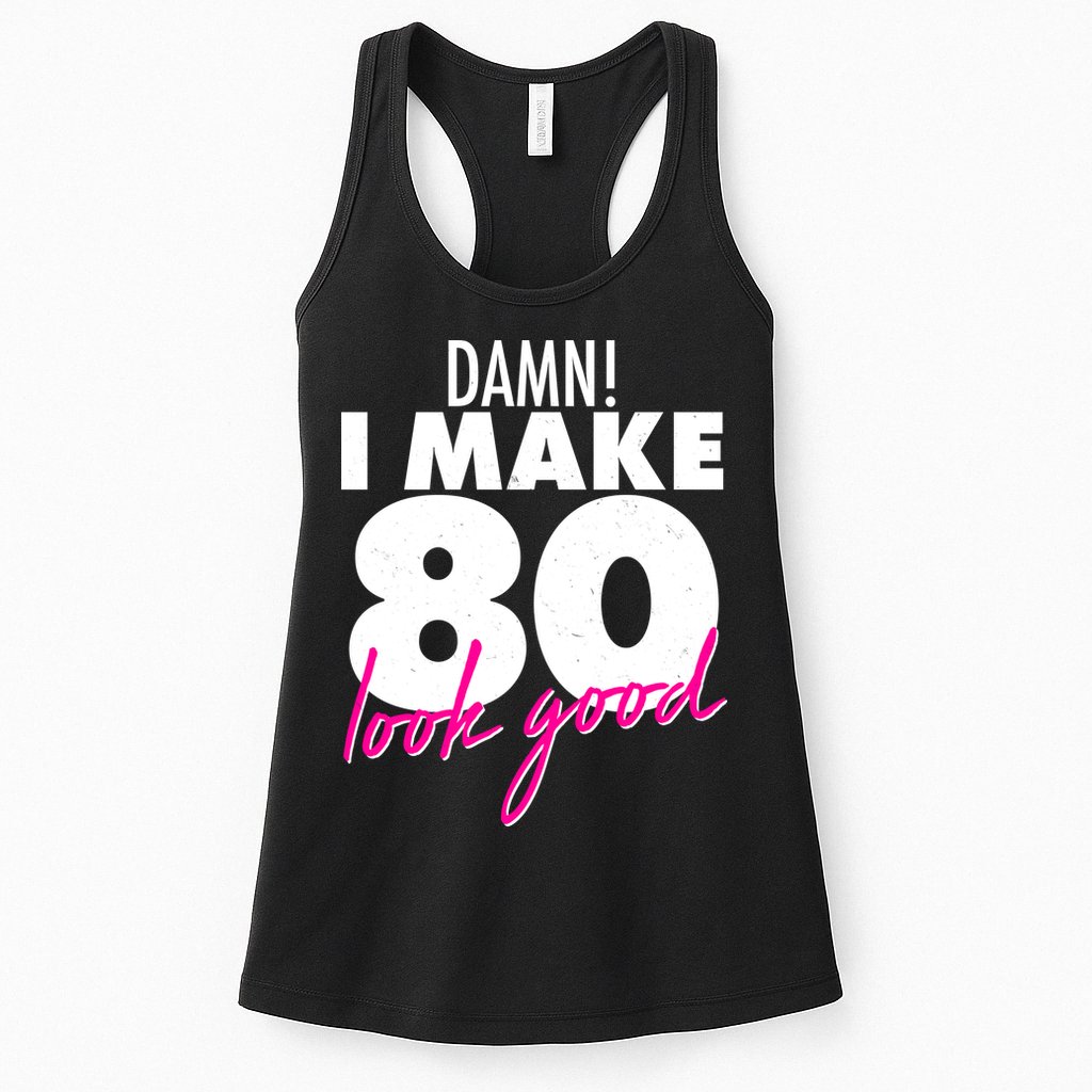 Damn! I Make 80 Look Good Birthday Womens Tank Top