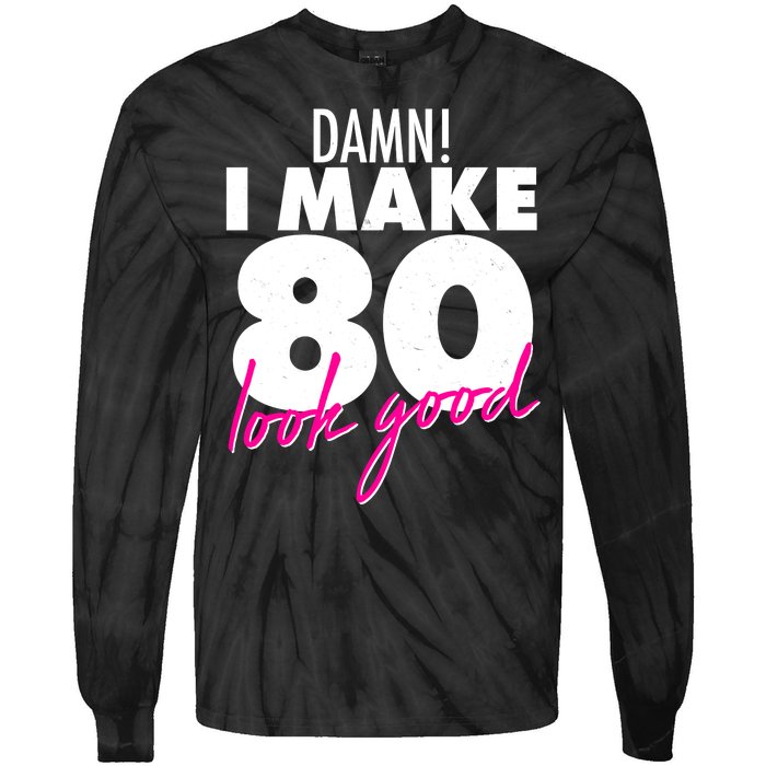 Damn! I Make 80 Look Good Birthday Tie-Dye Long Sleeve Shirt