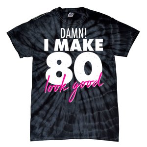 Damn! I Make 80 Look Good Birthday Tie-Dye T-Shirt