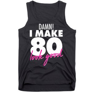 Damn! I Make 80 Look Good Birthday Tank Top